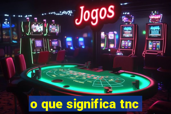 o que significa tnc